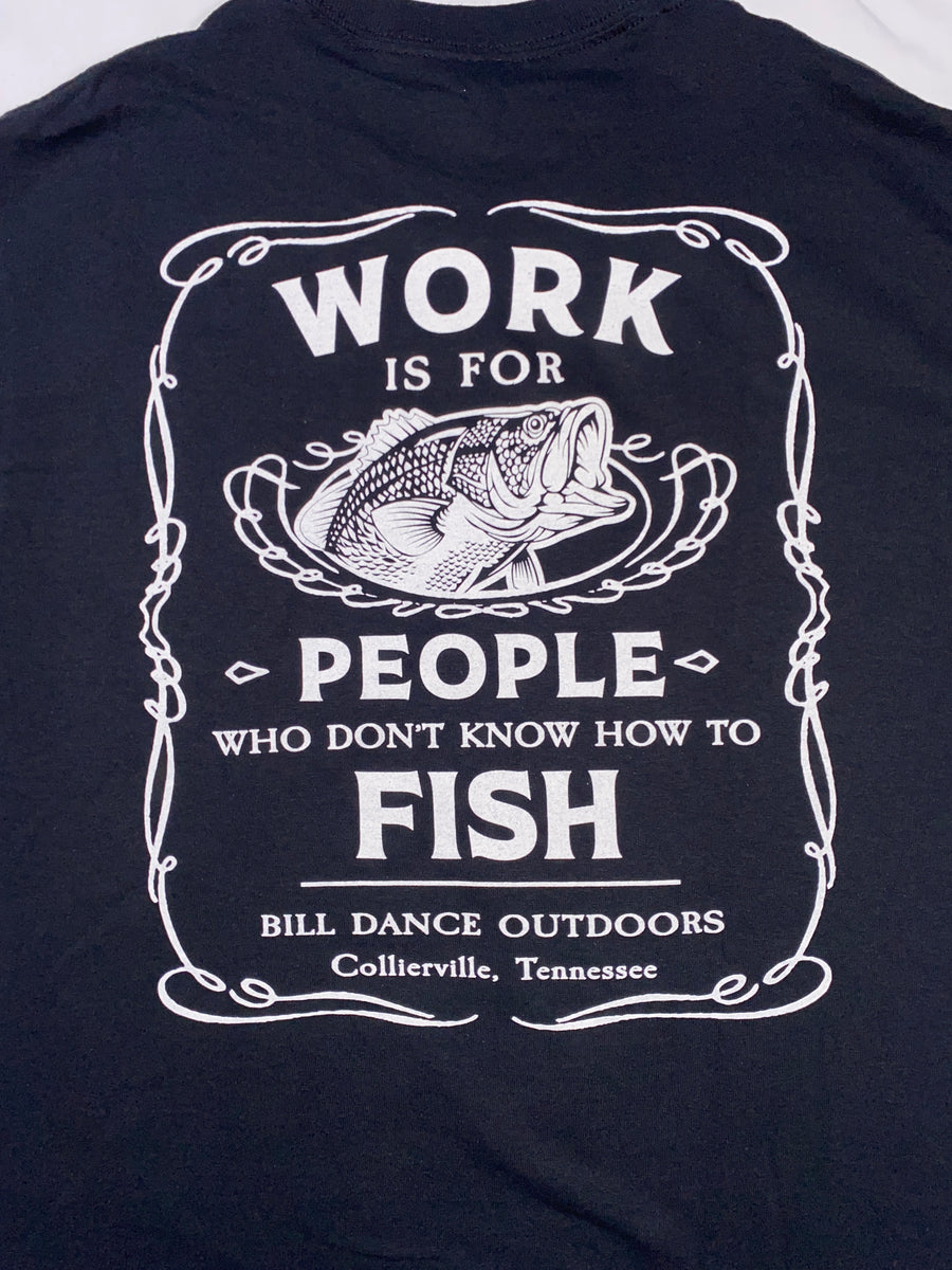 Work Is For People Who Don't Know How To Fish Long Sleeve T-Shirt – Bill  Dance Store